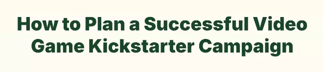 Tips for video game Kickstarters... From Kickstarter!